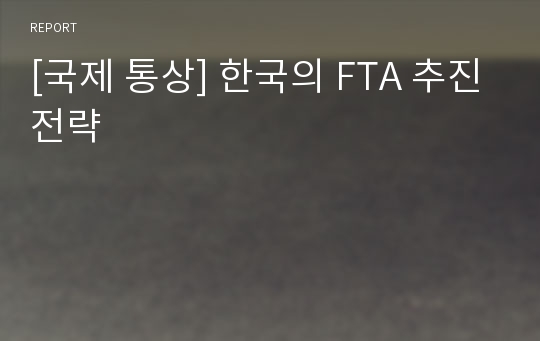 [국제 통상] 한국의 FTA 추진전략