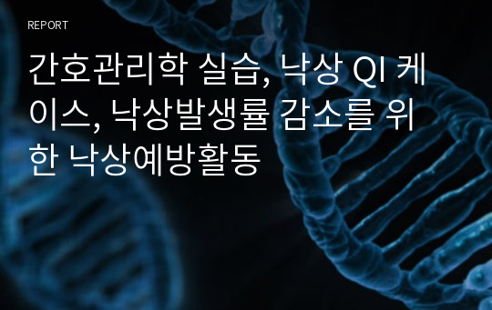 간호관리학 실습, 낙상 QI 케이스, 낙상발생률 감소를 위한 낙상예방활동