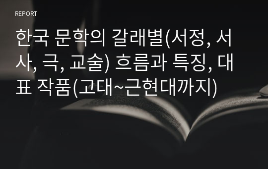 한국 문학의 갈래별(서정, 서사, 극, 교술) 흐름과 특징, 대표 작품(고대~근현대까지)