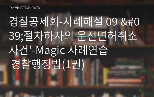 경찰공제회-사례해설 09 &#039;절차하자의 운전면허취소 사건&#039;-Magic 사례연습 경찰행정법(1권)