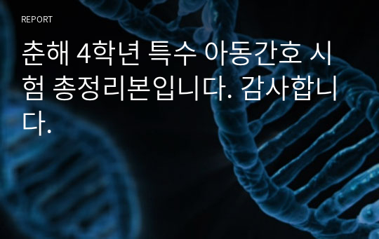 춘해 4학년 특수 아동간호 시험 총정리본입니다. 감사합니다.