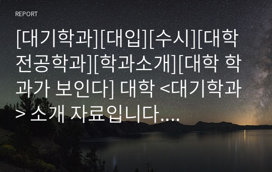 [대기학과][대입][수시][대학 전공학과][학과소개][대학 학과가 보인다] 대학 &lt;대기학과&gt; 소개 자료입니다. 개설 대학 및 졸업 후 진로와 고등학교 때 어떤 과목을 선택해야 하는지 상세히 설명되어 있습니다.