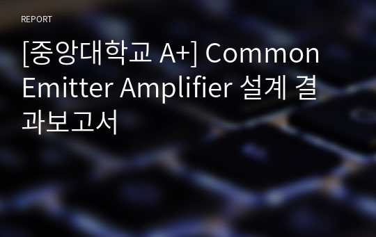 [중앙대학교 A+] Common Emitter Amplifier 설계 결과보고서