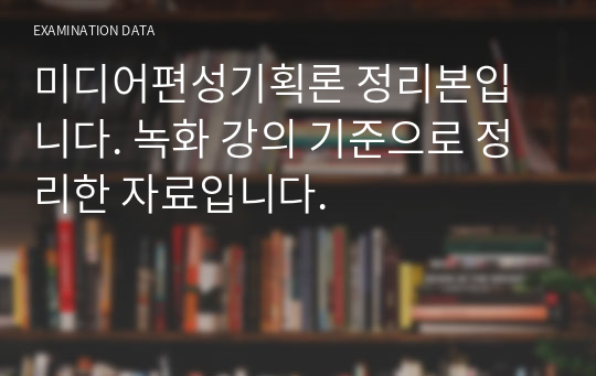 미디어편성기획론 정리본입니다. 녹화 강의 기준으로 정리한 자료입니다.