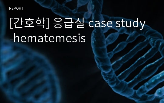 [간호학] 응급실 case study-hematemesis