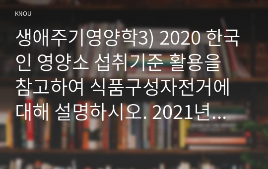 생애주기영양학3) 2020 한국인 영양소 섭취기준 활용을 참고하여 식품구성자전거에 대해 설명하시오. 2021년 4월 14일 농림축산식품부, 식품의약품안전처와 공동으로 보건복지부에서 발표한 한국인을 위한 식생활지침을 찾아 제시하고, 항목별로 본인의