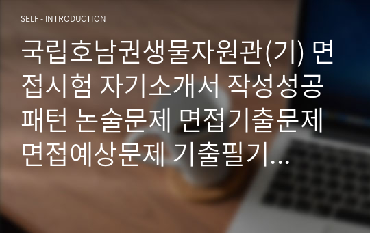 국립호남권생물자원관(기) 면접시험 자기소개서 작성성공패턴 논술문제 면접기출문제 면접예상문제 기출필기시험문제 인성검사 적성검사