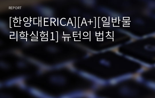 [한양대ERICA][A+][일반물리학실험1] 뉴턴의 법칙