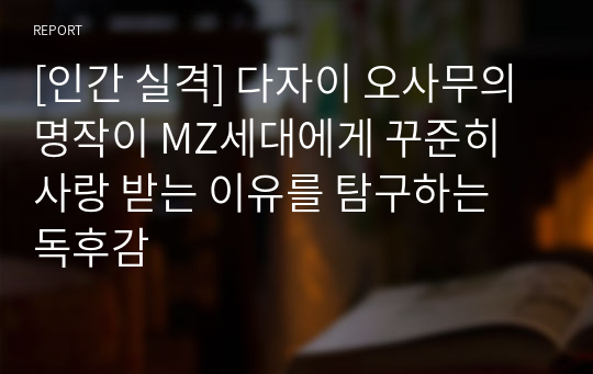 [인간 실격] 다자이 오사무의 명작이 MZ세대에게 꾸준히 사랑 받는 이유를 탐구하는 독후감