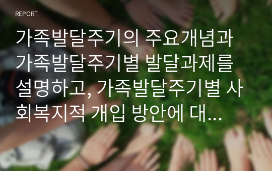 가족발달주기의 주요개념과 가족발달주기별 발달과제를 설명하고, 가족발달주기별 사회복지적 개입 방안에 대해 서술하시오.