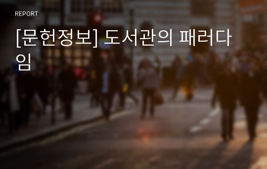 [문헌정보] 도서관의 패러다임