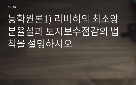 농학원론1) 리비히의 최소양분율설과 토지보수점감의 법칙을 설명하시오