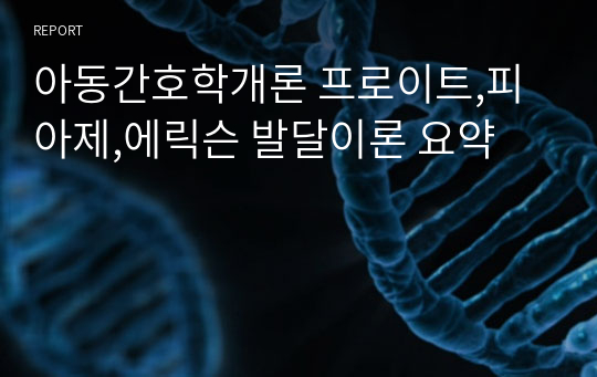 아동간호학개론 프로이트,피아제,에릭슨 발달이론 요약