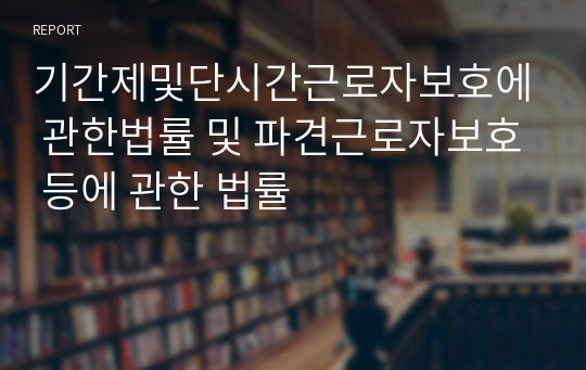 기간제및단시간근로자보호에 관한법률 및 파견근로자보호 등에 관한 법률