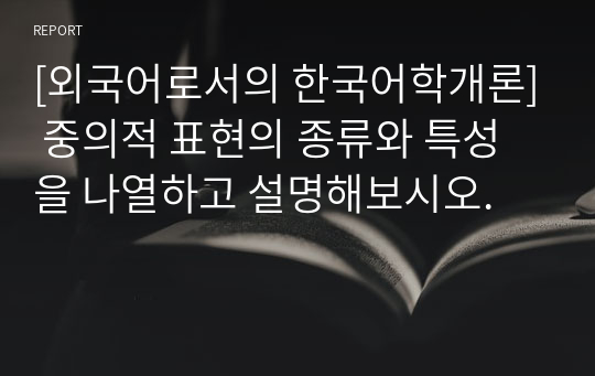 [외국어로서의 한국어학개론] 중의적 표현의 종류와 특성을 나열하고 설명해보시오.