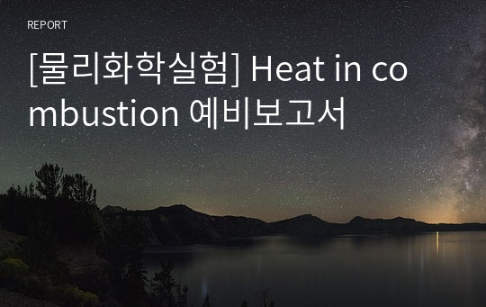 [물리화학실험] Heat in combustion 예비보고서