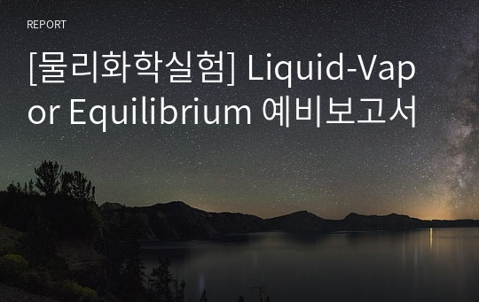 [물리화학실험] Liquid-Vapor Equilibrium 예비보고서