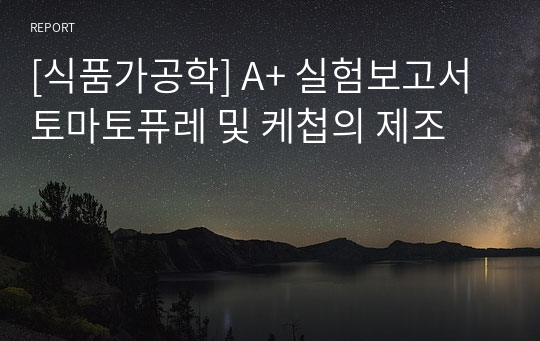 [식품가공학] A+ 실험보고서 토마토퓨레 및 케첩의 제조