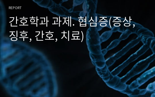 간호학과 과제. 협심증(증상, 징후, 간호, 치료)