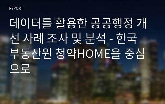 데이터를 활용한 공공행정 개선 사례 조사 및 분석 - 한국부동산원 청약HOME을 중심으로