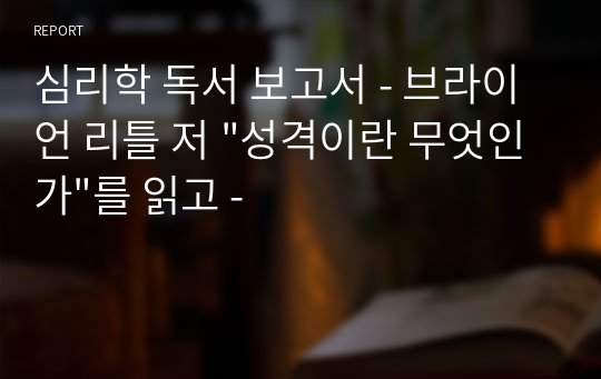 심리학 독서 보고서 - 브라이언 리틀 저 &quot;성격이란 무엇인가&quot;를 읽고 -