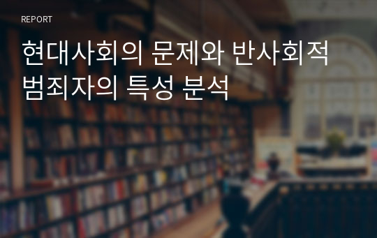 현대사회의 문제와 반사회적 범죄자의 특성 분석