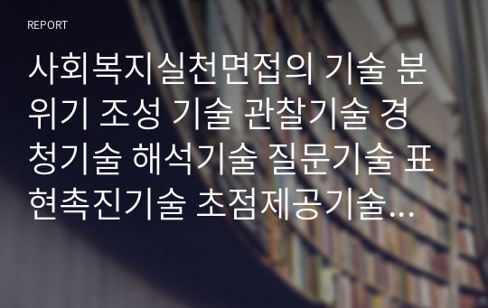 사회복지실천면접의 기술 분위기 조성 기술 관찰기술 경청기술 해석기술 질문기술 표현촉진기술 초점제공기술 직면기술에 대하여 서술하시오