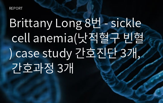 Brittany Long 8번 - sickle cell anemia(낫적혈구 빈혈) case study 간호진단 3개, 간호과정 3개