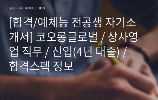 [합격/예체능 전공생 자기소개서] 코오롱글로벌 / 상사영업 직무 / 신입(4년 대졸) / 합격스펙 정보