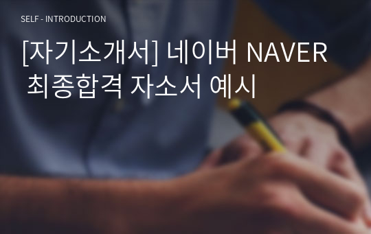 [자기소개서] 네이버 NAVER 최종합격 자소서 예시