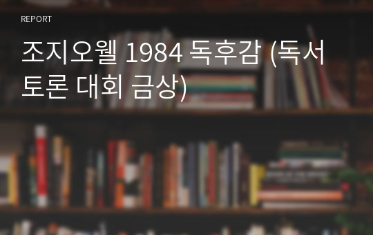 조지오웰 1984 독후감 (독서 토론 대회 금상)