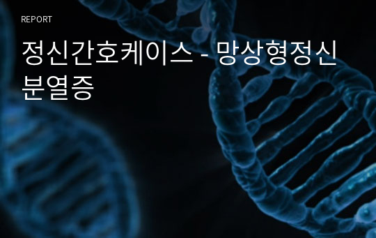 정신간호케이스 - 망상형정신분열증