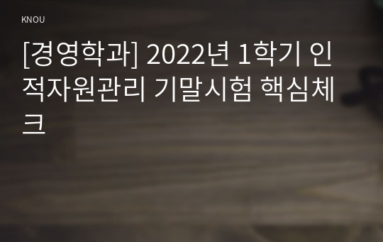 [경영학과] 2022년 1학기 인적자원관리 기말시험 핵심체크