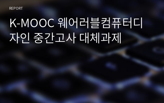 K-MOOC 웨어러블컴퓨터디자인 중간고사 대체과제