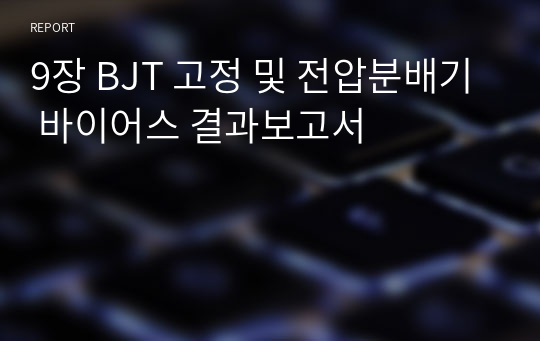 9장 BJT 고정 및 전압분배기 바이어스 결과보고서