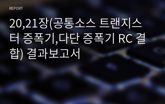 20,21장(공통소스 트랜지스터 증폭기,다단 증폭기 RC 결합) 결과보고서