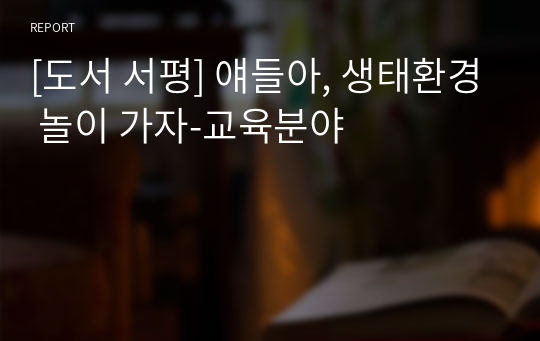 [도서 서평] 얘들아, 생태환경 놀이 가자-교육분야