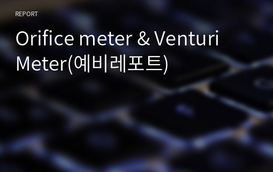 Orifice meter &amp; Venturi Meter(예비레포트)