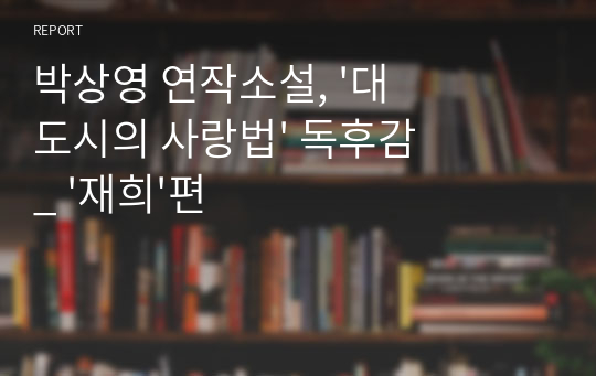 박상영 연작소설, &#039;대도시의 사랑법&#039; 독후감_ &#039;재희&#039;편