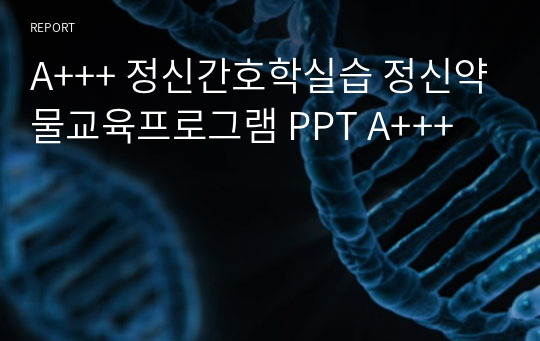 A+++ 정신간호학실습 정신약물교육프로그램 PPT A+++