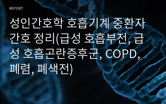 성인간호학 호흡기계 중환자 간호 정리(급성 호흡부전, 급성 호흡곤란증후군, COPD, 폐렴, 폐색전)