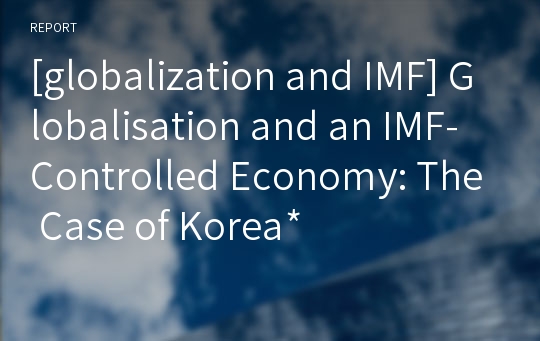 [globalization and IMF] Globalisation and an IMF-Controlled Economy: The Case of Korea*