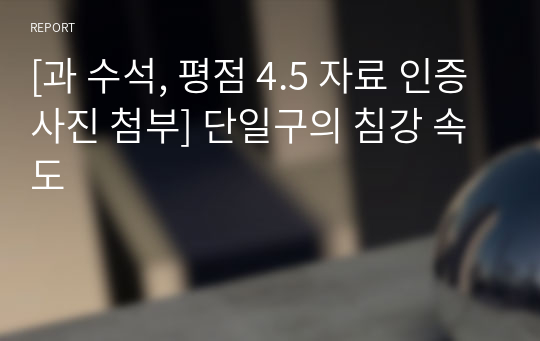 [과 수석, 평점 4.5 자료 인증사진 첨부] 단일구의 침강 속도