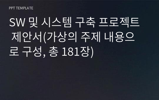 [내용 충실, 가상 주제] SW 및 시스템 구축 프로젝트 제안서(가상의 주제 내용으로 구성, 총 181장)