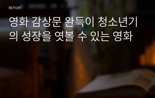 영화 감상문 완득이 청소년기의 성장을 엿볼 수 있는 영화