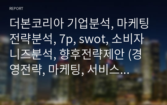 더본코리아 기업분석, 마케팅전략분석, 7p, swot, 소비자니즈분석, 향후전략제안 (경영전략, 마케팅, 서비스산업)