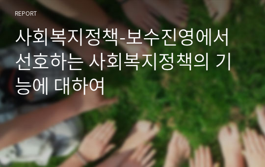 사회복지정책_보수진영에서 선호하는 사회복지정책의 기능에 대하여