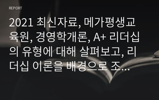 메가평생교육원, 경영학개론, A+ 리더십의 유형에 대해 살펴보고, 리더십 이론을 배경으로 조직의 커뮤니케이션 활성화를 위해 리더가 취해야 할 태도에 대해 서술하시오