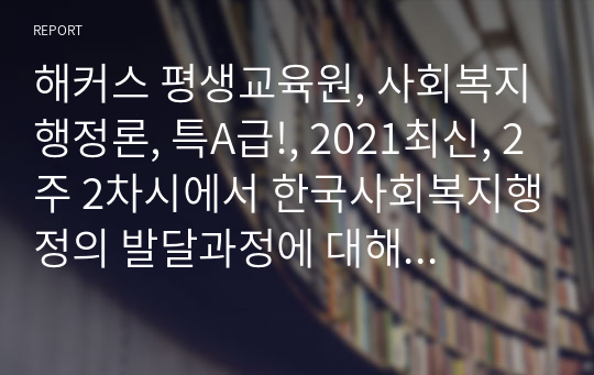 해커스 평생교육원, 사회복지행정론, 특A급!, 2021최신, 2주 2차시에서 한국사회복지행정의 발달과정에 대해 학습했습니다. 한국사회복지행정의 각 시기별 주요한 특성을 기술하고, 최근 우리나라 사회복지행정에서 강조되는 내용들을 정리해 봅시다.