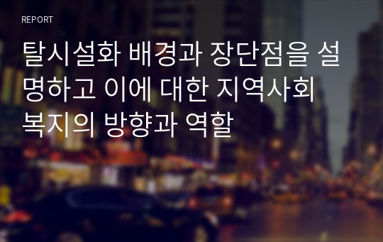 탈시설화 배경과 장단점을 설명하고 이에 대한 지역사회 복지의 방향과 역할